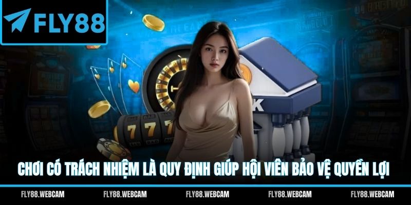 Chơi có trách nhiệm là quy định giúp hội viên bảo vệ quyền lợi