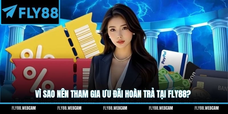 Vì sao nên tham gia ưu đãi hoàn trả tại FLY88?